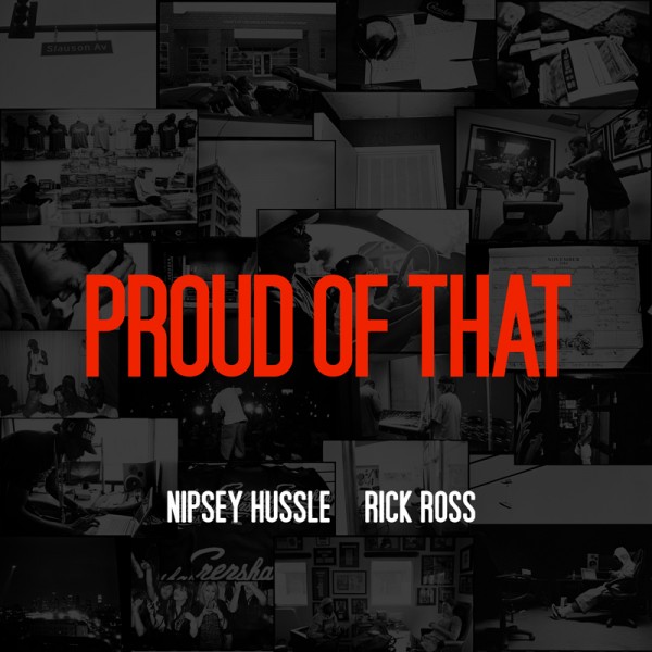 NEW MUSIC ALERT. "Nipsey Hu$$le – Proud Of That (feat. Rick Ross)"