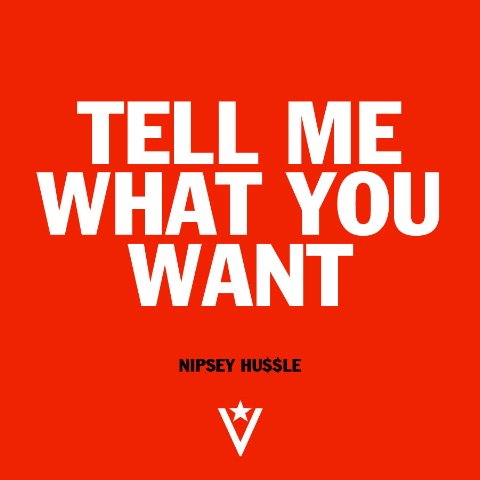 NEW MUSIC ALERT. Nipsey Hussle – Tell Me What You Want