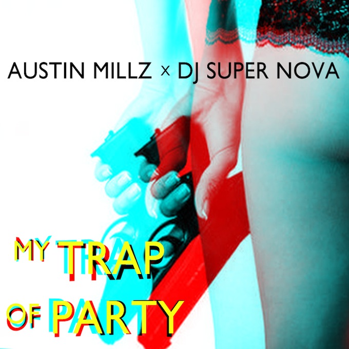 NEW MUSIC ALERT. My Trap Of Party - Austin Millz x DJ Super Nova