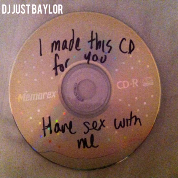 DJ JUST BAYLOR  - I Made This CD For You....Have Sex With Me. [MIXTAPE.]